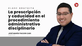 Clase gratuita: La prescripción y caducidad en el procedimiento administrativo