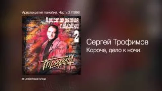 Сергей Трофимов - Короче, дело к ночи - Аристократия помойки. Часть 2 /1996/