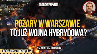 Tajemnicze pożary w Warszawie, Ukraina szykuje się już na obronę Charkowa, gra o Azję - R.Pyffel