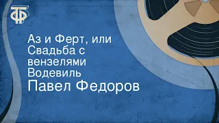 Павел Федоров. Аз и Ферт, или Свадьба с вензелями. Водевиль