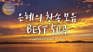 은혜의 찬송 모음 BEST 50  a collection of hymns of grace (찬송가모음 ,은혜 찬송,찬송가연속듣기,찬송가, 찬송,HYMNS,가정예배 )