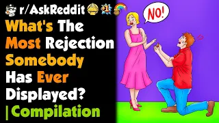 What's The Worst Rejection Somebody Has Ever Displayed?