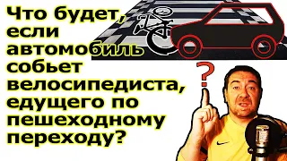 Что будет, если автомобиль собьет велосипедиста, едущего по пешеходному переходу?