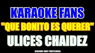 Que Bonito Es Querer - Ulices Chaidez - Karaoke