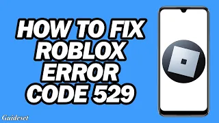 Fix Roblox Error Code 529 | We Are Experiencing Technical Difficulties Please Try Again Later