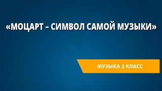 «Моцарт – символ самой музыки». Музыка 2 класс.