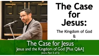 The Case for Jesus Course Introduction: Jesus and the Kingdom of God (Part 5 of 5)