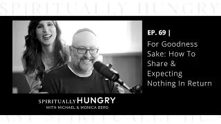 For Goodness Sake: How To Share & Expecting Nothing In Return | Spiritually Hungry Podcast Ep. 69