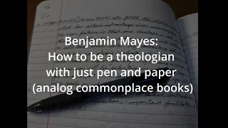 How to be a Theologian with just pen & paper (analog commonplace books)  Dr Benjamin T. G. Mayes v.2
