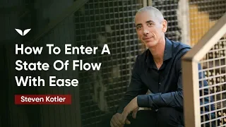 How To Enter A State Of Flow With Ease | Steven Kotler
