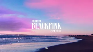 The Best of BLACKPINK | 1 Hour Piano Collection