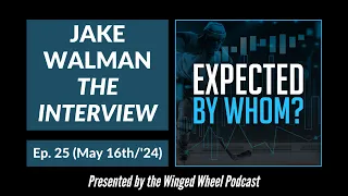 EXPECTED BY WHOM? "Jake Walman - The Interview" - Ep. 25