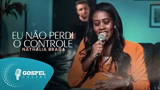 Eu Não Perdi o Controle | Cover de Nathália Braga