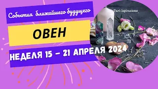 ОВЕН ♈ СОБЫТИЯ БЛИЖАЙШЕГО БУДУЩЕГО 🌈 ТАРО на НЕДЕЛЮ 15 - 21 АПРЕЛЯ 2024 ✔️ГОРОСКОП Tarò Ispirazione