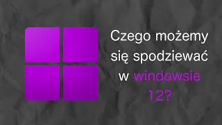 Czego możemy się spodziewać w Windowsie 12?