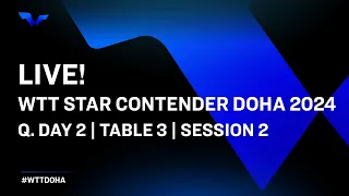 LIVE! | T3 | Qualifying Day 2 | WTT Star Contender Doha 2024 | Session 2