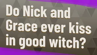 Do Nick and Grace ever kiss in good witch?