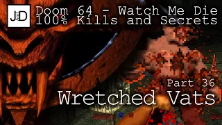 Let's Play Doom 64 - Part  36 - Wretched Vats [Watch Me Die 100% Kills and Secrets]