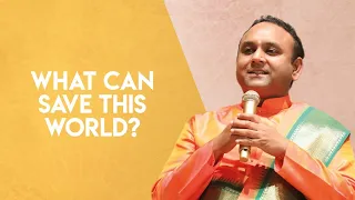 What can Save this World? | Sri Madhusudan Sai