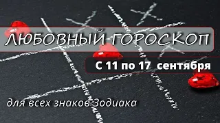 Любовный гороскоп для всех знаков Зодиака с 11 по 17  сентября Проведите больше времени с любимыми