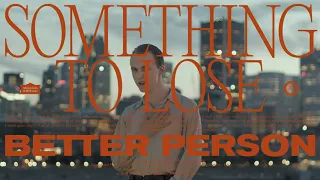 Better Person - Something to Lose (Official)