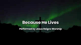 Because He Lives - Jesus Reigns Worship