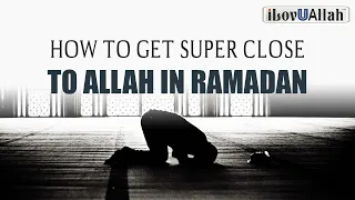 HOW TO GET SUPER CLOSE TO ALLAH IN RAMADAN