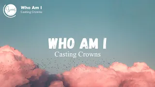 Casting Crowns - Who Am I (Lyrics)