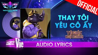 Thay Tôi Yêu Cô Ấy - Tê Giác Ngộ Nghĩnh | The Masked Singer Vietnam 2023 [Audio Lyrics]