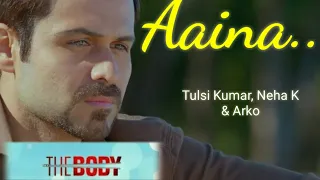 Aaina:- Neha Kakkar, Tulsi Kumar | The Body | Rishi K, Emraan H,Vedhika, Sobhita | Arko,  Aditya D