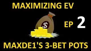 Maximizing EV, Ep2 - Maxde1's 3-bet Pots