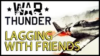 War Thunder - Lagging With Friends