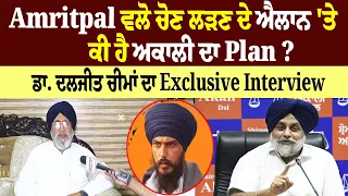 Amritpal Singh ਵਲੋ ਚੋਣ ਲੜਣ ਦੇ ਐਲਾਨ 'ਤੇ ਕੀ ਹੈ ਅਕਾਲੀ ਦਾ Plan ? Dr Daljit Cheema ਦਾ Exclusive Interview