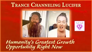 Trance Channeling Lucifer- Humanity’s Greatest Growth Opportunity Right Now