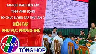 Ban chỉ đạo diễn tập tỉnh Vĩnh Long tổ chức luyện tập thử lần 2 diễn tập khu vục phòng thủ