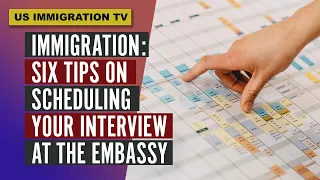 IMMIGRATION: 6 TIPS ON SCHEDULING YOUR INTERVIEW AT THE EMBASSY