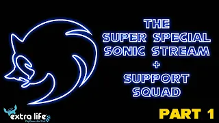 The Super Special Sonic Stream + Plus Support Squad for Extra Life - PART 1