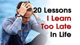 20 Most Important Lessons People Learn Too Late In Life