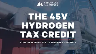 RFF Live | The 45V Hydrogen Tax Credit: Considerations for US Treasury Guidance