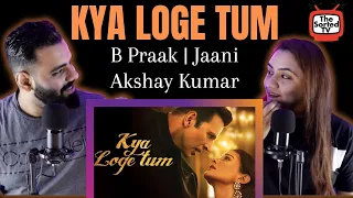 Kya Loge Tum | Akshay Kumar | Amyra Dastur | BPraak | Jaani | Delhi Couple Reviews