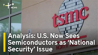 Analysis: U.S. Now Sees Semiconductors as ‘National Security’ Issue | TaiwanPlus News