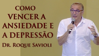 Como vencer a Ansiedade e a Depressão - Dr. Roque Savioli (05/02/17)