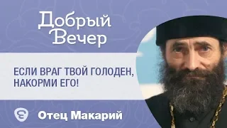 Если враг твой голоден, накорми его! Иеромонах Макарий Маркиш #МакарийМаркиш