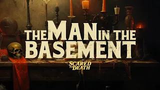 Scared To Death | The Man In The Basement