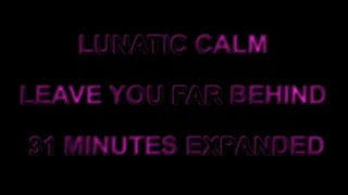 LUNATIC CALM LEAVE YOU FAR BEHIND 31 MINUTES EXPANDED