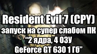 Тест Resident Evil 7 (CPY) запуск на супер слабом ПК (2 ядра, 4 ОЗУ, GeForce GT 630 1 Гб)
