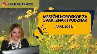 VELIKI MESEČNI HOROSKOP - APRIL 2024. - Suzana Apostolov