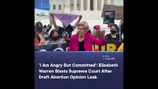 'I Am Angry But Committed': Elizabeth Warren Blasts Supreme Court After Draft Abortion Opinion Leak