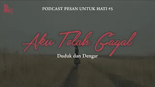 Aku Telah Gagal - Duduk dan Dengar ( Podcast Pesan untuk Hati 05 )