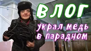 VLOG ● Украл медь в парадном  ч.1